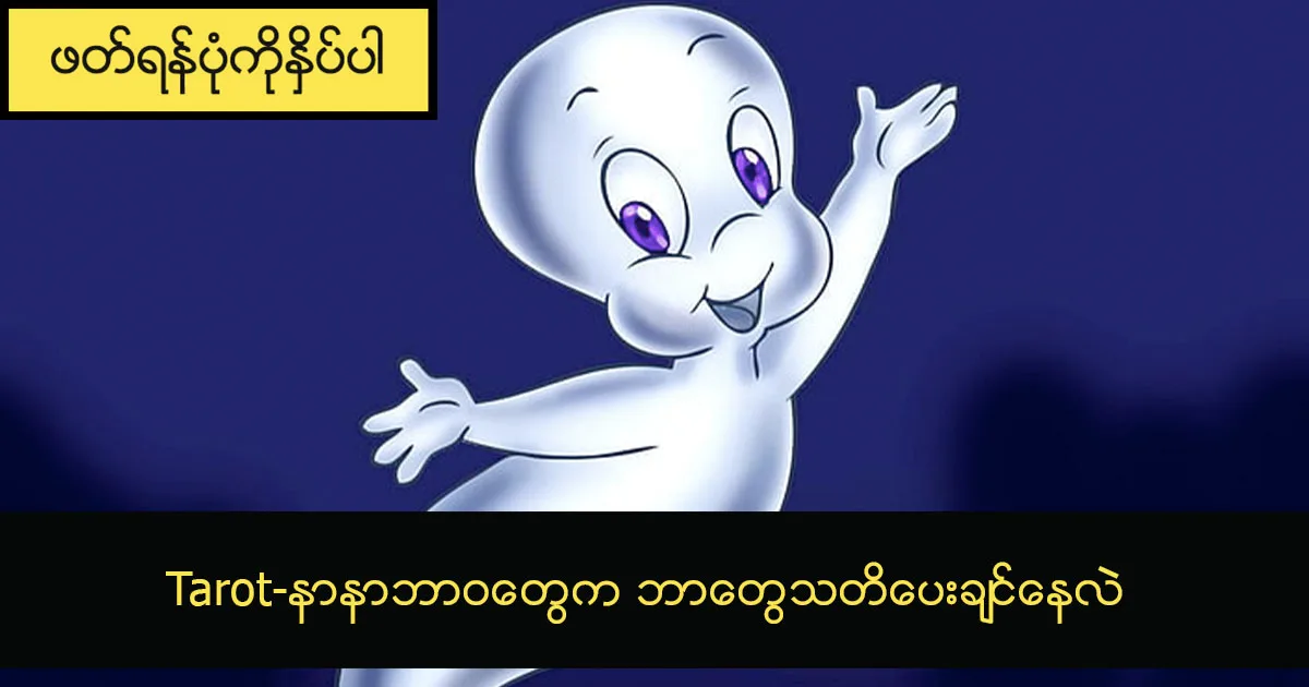 Tarot- နာနာဘာဝတွေက ဘာတွေသတိပေးချင်နေလဲ